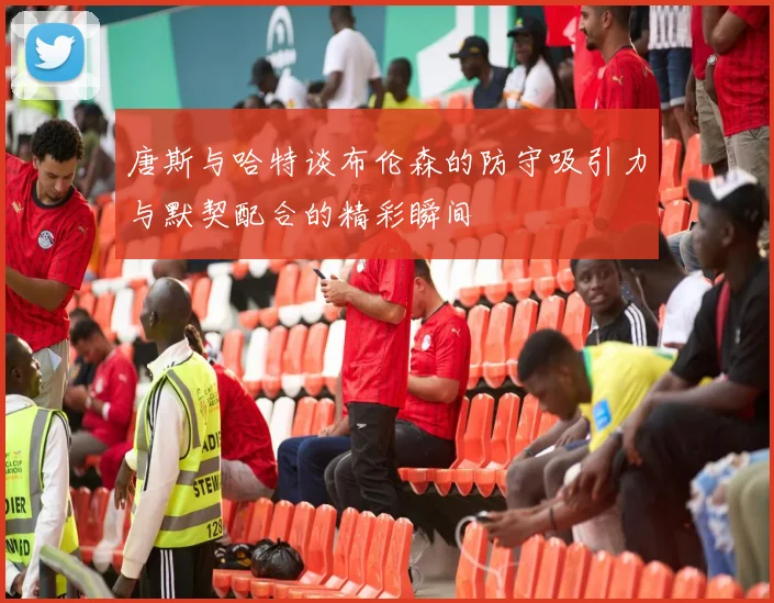 唐斯与哈特谈布伦森的防守吸引力与默契配合的精彩瞬间