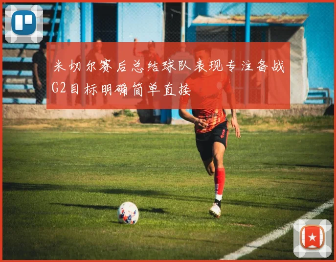 米切尔赛后总结球队表现专注备战G2目标明确简单直接