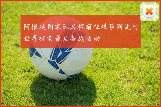 阿根廷国家队启程前往堪萨斯进行世界杯前最后备战活动